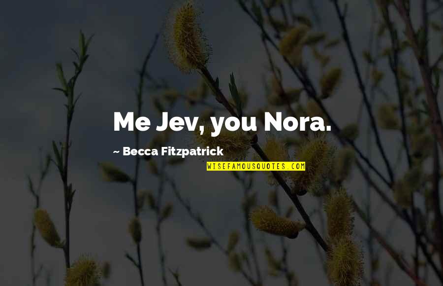 If It Doesnt Bring You Joy Quotes By Becca Fitzpatrick: Me Jev, you Nora. If It Doesnt Bring You Joy Quotes By Becca Fitzpatrick: Me Jev, you Nora.