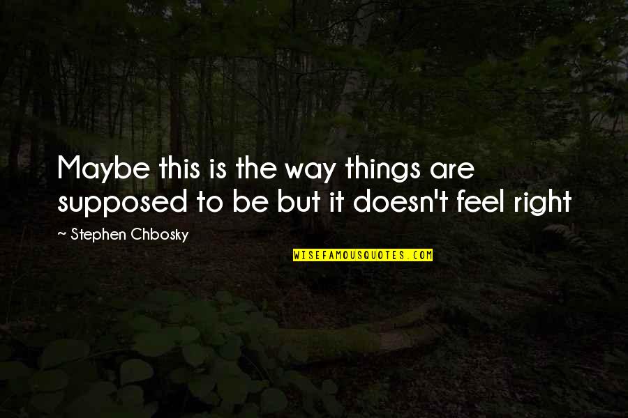 If It Doesn't Feel Right Quotes By Stephen Chbosky: Maybe this is the way things are supposed