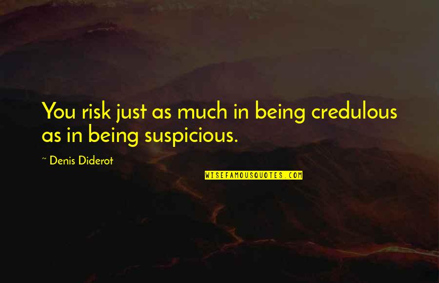If It Doesnt Kill You Quotes By Denis Diderot: You risk just as much in being credulous If It Doesnt Kill You Quotes By Denis Diderot: You risk just as much in being credulous
