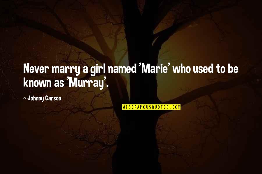 If It Doesnt Kill You Quotes By Johnny Carson: Never marry a girl named 'Marie' who used
