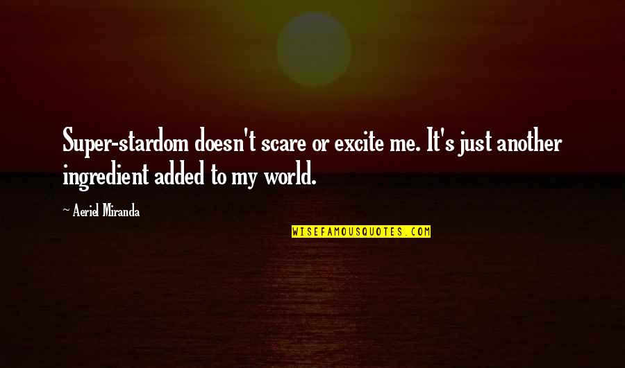 If It Doesn't Scare You Quotes By Aeriel Miranda: Super-stardom doesn't scare or excite me. It's just