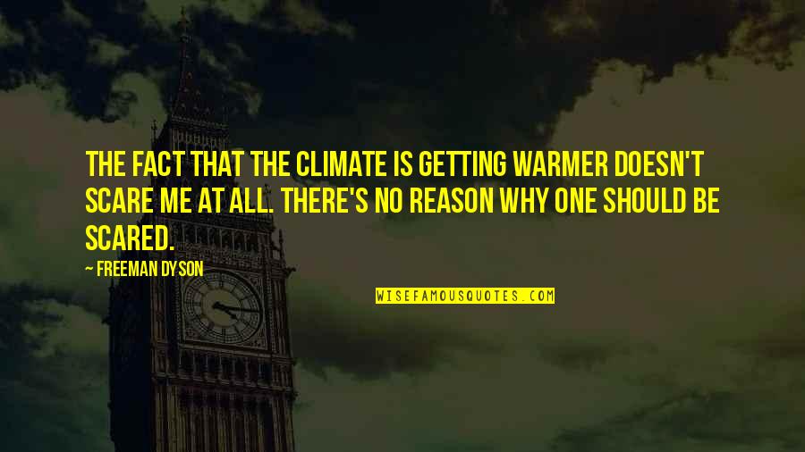 If It Doesn't Scare You Quotes By Freeman Dyson: The fact that the climate is getting warmer