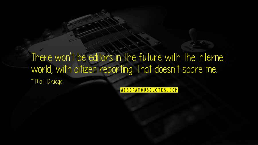 If It Doesn't Scare You Quotes By Matt Drudge: There won't be editors in the future with If It Doesn't Scare You Quotes By Matt Drudge: There won't be editors in the future with