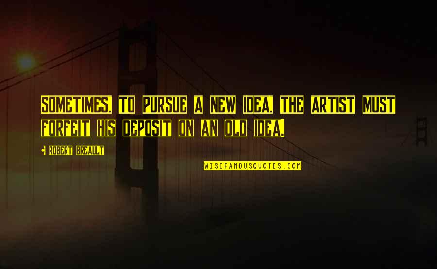 If It Doesn't Scare You Quotes By Robert Breault: Sometimes, to pursue a new idea, the artist