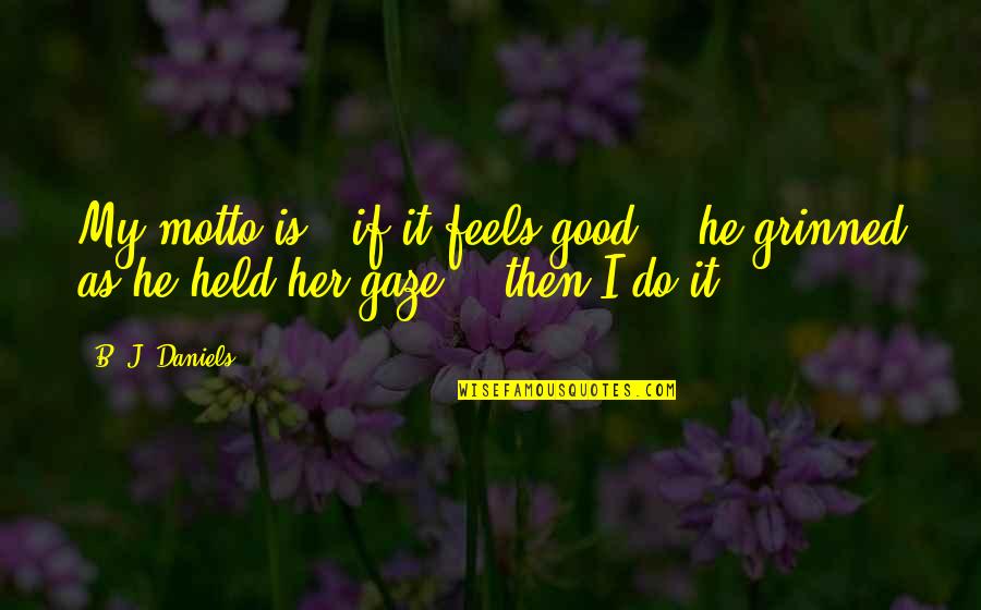 If It Feels Good Quotes By B. J. Daniels: My motto is - if it feels good