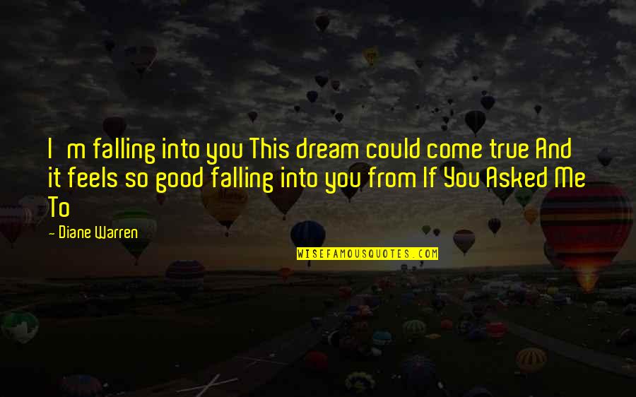If It Feels Good Quotes By Diane Warren: I'm falling into you This dream could come