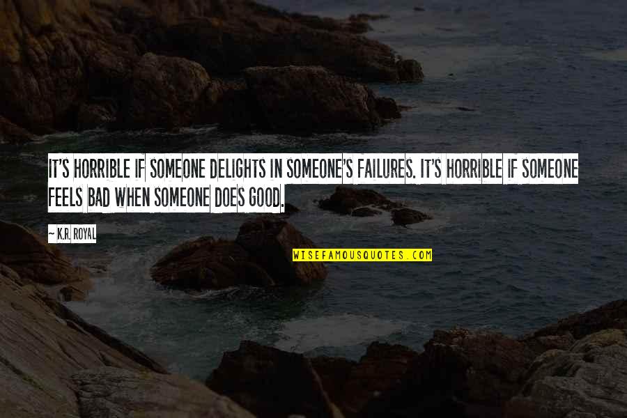 If It Feels Good Quotes By K.R. Royal: It's horrible if someone delights in someone's failures.