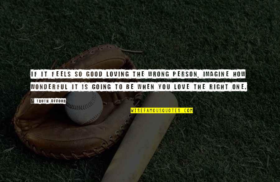 If It Feels Good Quotes By Truth Devour: If it feels so good loving the wrong