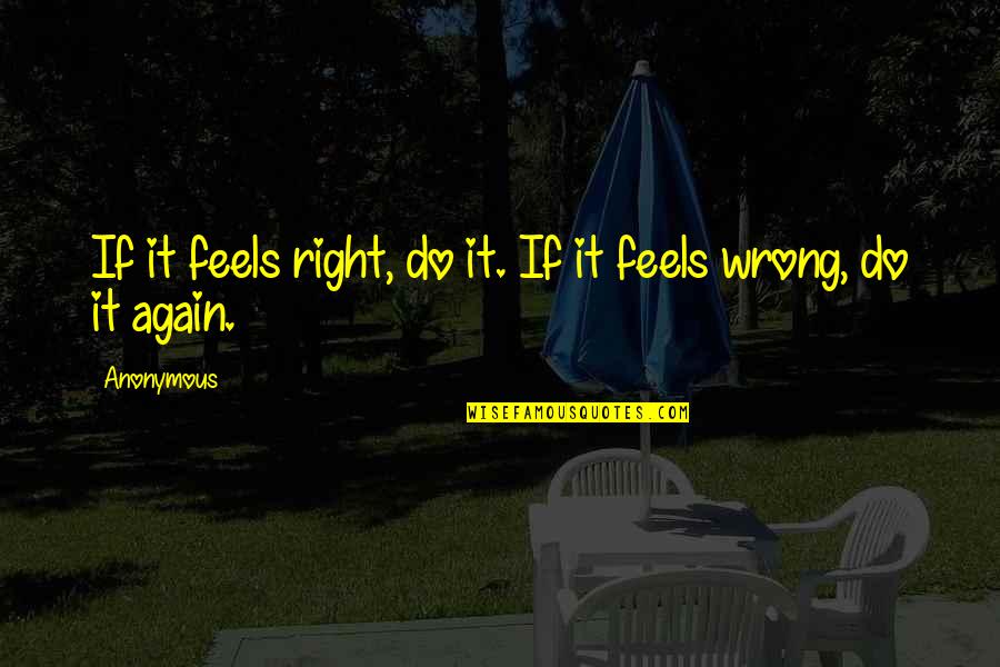 If It Feels Wrong Quotes By Anonymous: If it feels right, do it. If it