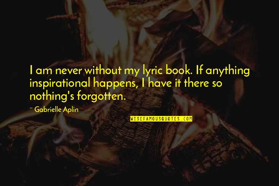If It Happens It Happens Quotes By Gabrielle Aplin: I am never without my lyric book. If If It Happens It Happens Quotes By Gabrielle Aplin: I am never without my lyric book. If