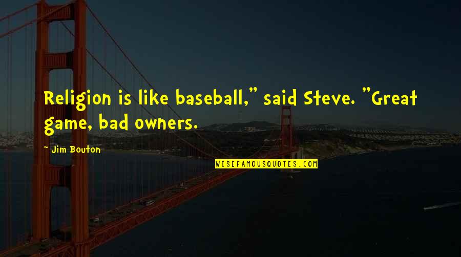 If It Hurts You Still Care Quotes By Jim Bouton: Religion is like baseball," said Steve. "Great game,