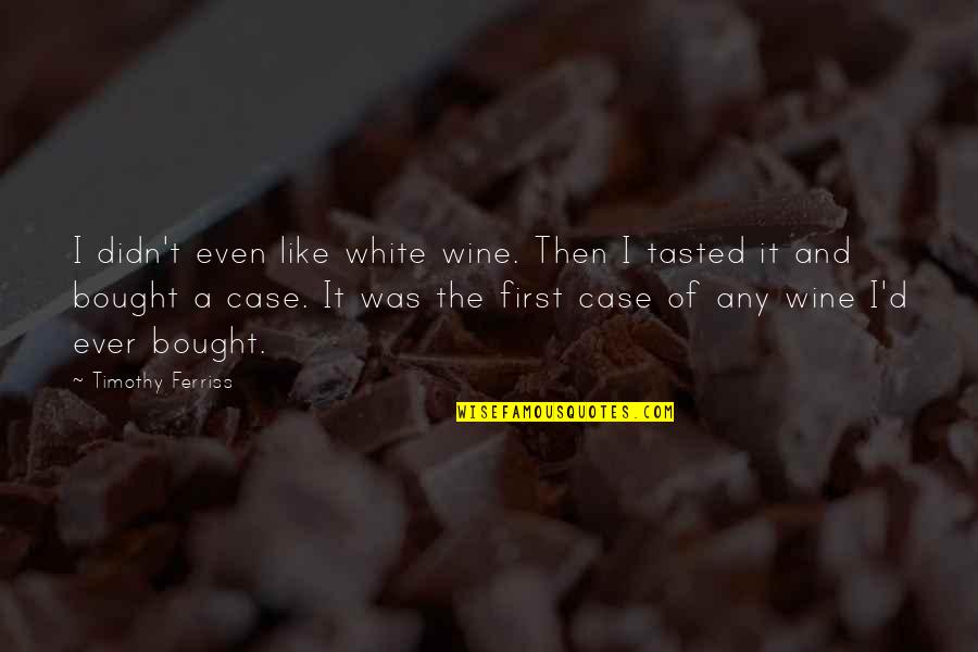 If It Hurts You Still Care Quotes By Timothy Ferriss: I didn't even like white wine. Then I