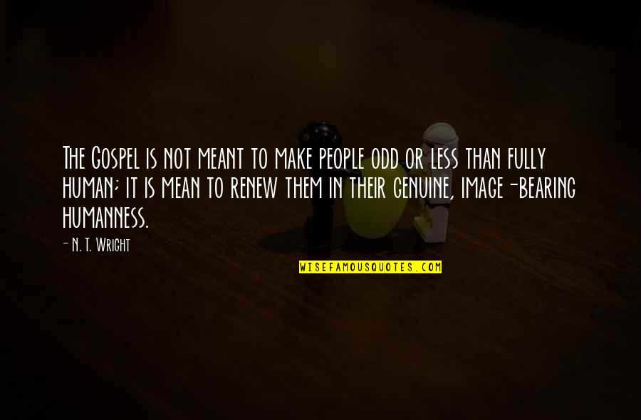 If It Is Meant To Be Quotes By N. T. Wright: The Gospel is not meant to make people