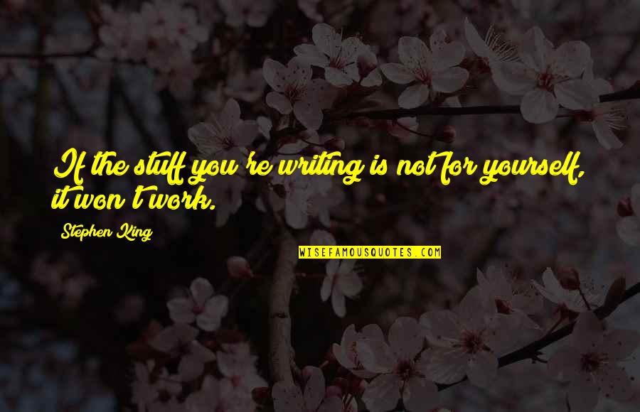 If It Is Not For You Quotes By Stephen King: If the stuff you're writing is not for