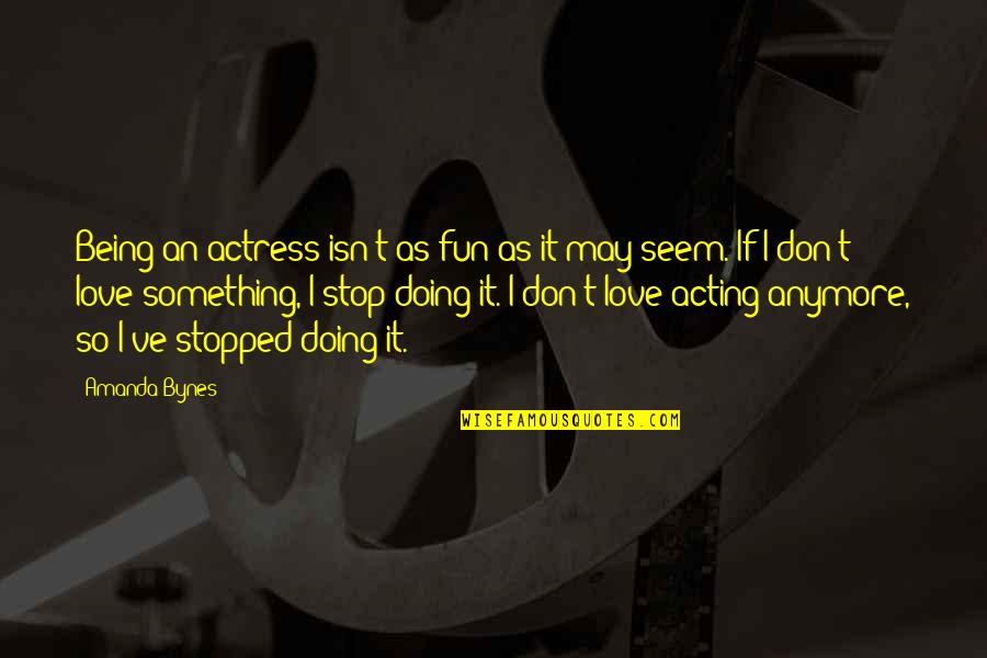 If It Isn't Love Quotes By Amanda Bynes: Being an actress isn't as fun as it