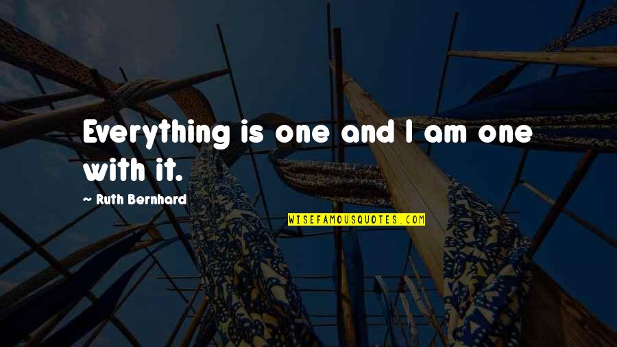 If It Looks Like A Duck And Quacks Like A Duck Quotes By Ruth Bernhard: Everything is one and I am one with