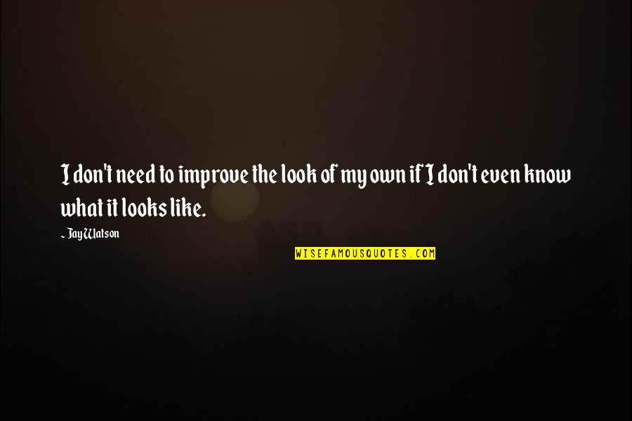 If It Looks Like Quotes By Jay Watson: I don't need to improve the look of