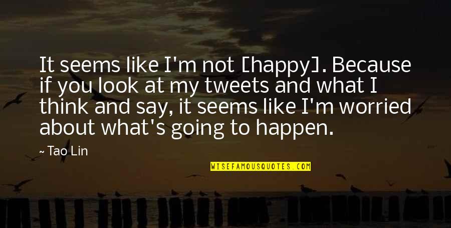 If It Looks Like Quotes By Tao Lin: It seems like I'm not [happy]. Because if