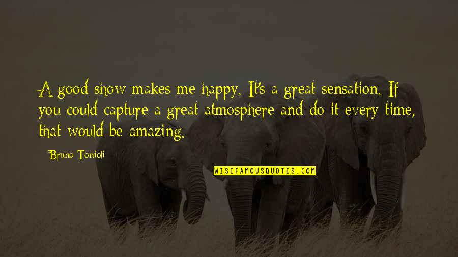 If It Makes You Happy Do It Quotes By Bruno Tonioli: A good show makes me happy. It's a If It Makes You Happy Do It Quotes By Bruno Tonioli: A good show makes me happy. It's a