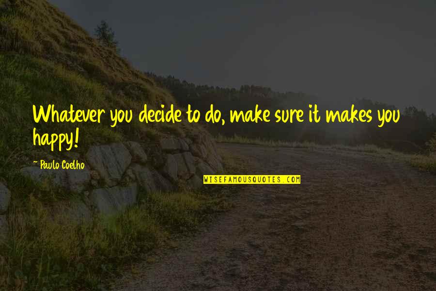 If It Makes You Happy Do It Quotes By Paulo Coelho: Whatever you decide to do, make sure it