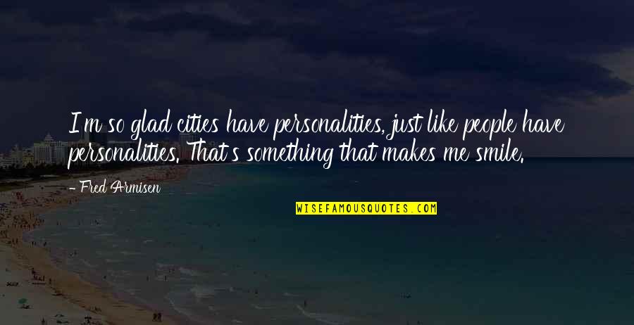 If It Makes You Smile Quotes By Fred Armisen: I'm so glad cities have personalities, just like
