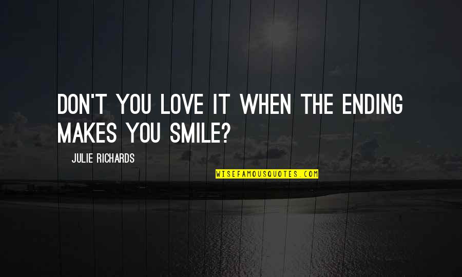 If It Makes You Smile Quotes By Julie Richards: Don't you love it when the ending makes