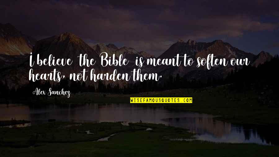 If It Meant To Be Bible Quotes By Alex Sanchez: I believe [the Bible] is meant to soften
