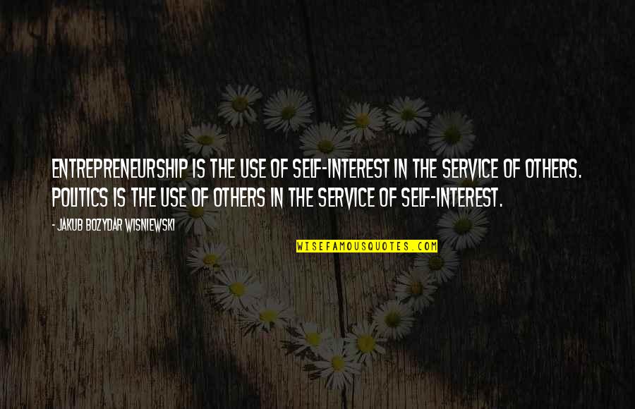 If It Meant To Be Bible Quotes By Jakub Bozydar Wisniewski: Entrepreneurship is the use of self-interest in the