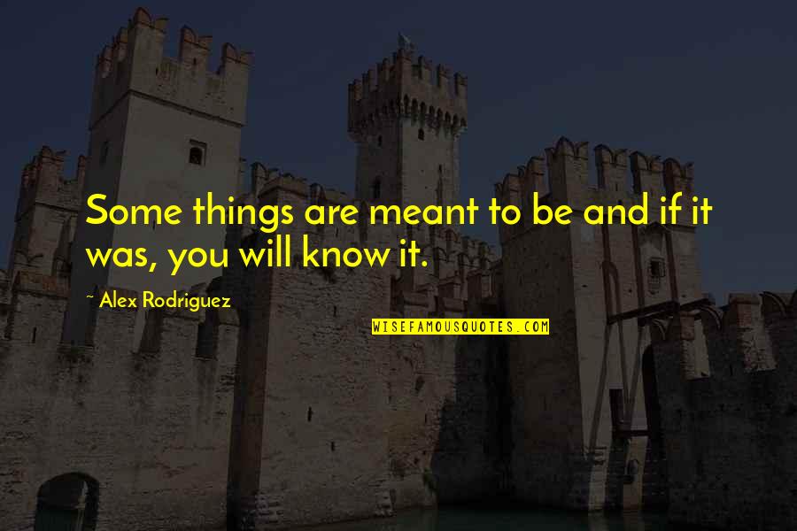 If It Meant To Be Then It Will Be Quotes By Alex Rodriguez: Some things are meant to be and if