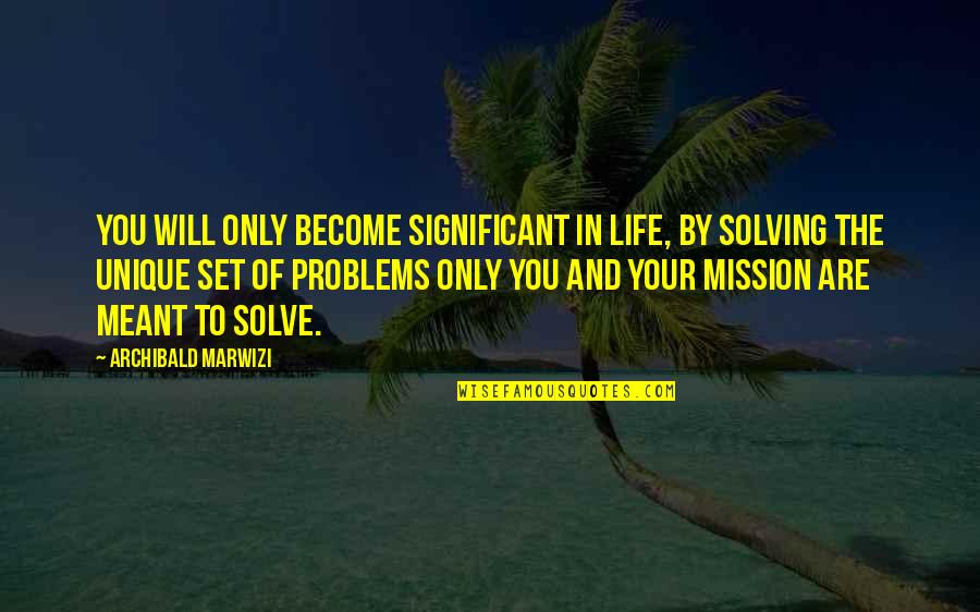 If It Meant To Be Then It Will Be Quotes By Archibald Marwizi: You will only become significant in life, by If It Meant To Be Then It Will Be Quotes By Archibald Marwizi: You will only become significant in life, by