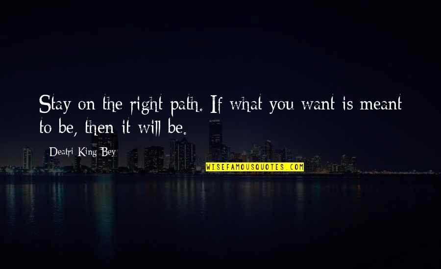 If It Meant To Be Then It Will Be Quotes By Deatri King-Bey: Stay on the right path. If what you