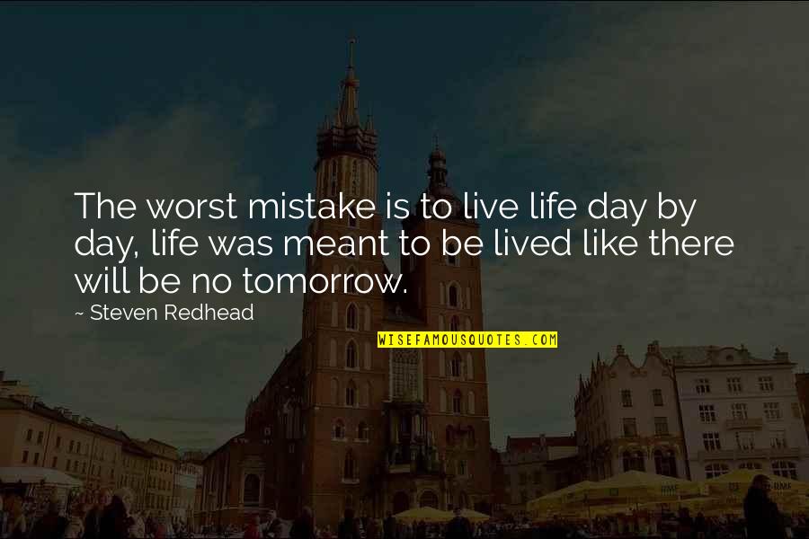 If It Meant To Be Then It Will Be Quotes By Steven Redhead: The worst mistake is to live life day