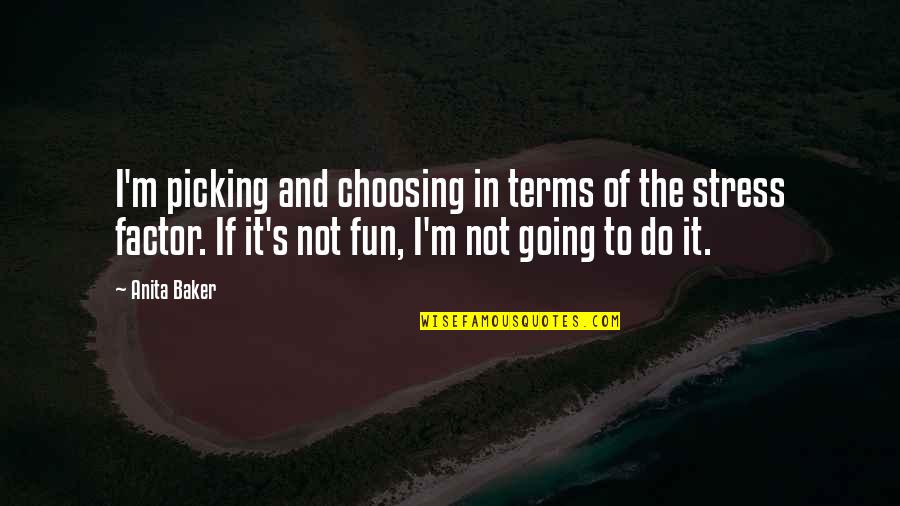 If It Not Fun Quotes By Anita Baker: I'm picking and choosing in terms of the