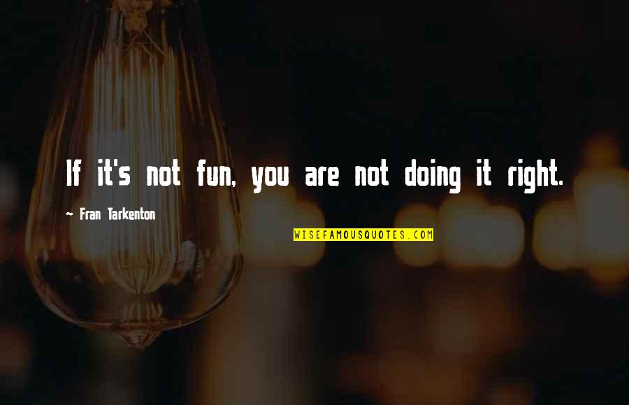 If It Not Fun Quotes By Fran Tarkenton: If it's not fun, you are not doing