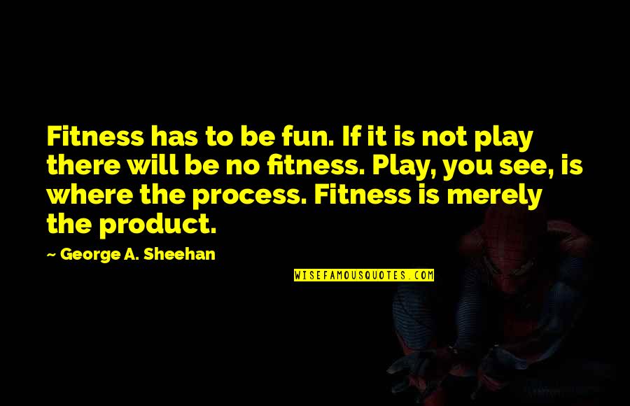 If It Not Fun Quotes By George A. Sheehan: Fitness has to be fun. If it is