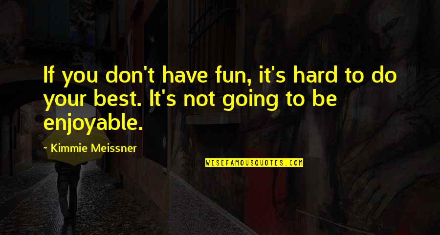If It Not Fun Quotes By Kimmie Meissner: If you don't have fun, it's hard to