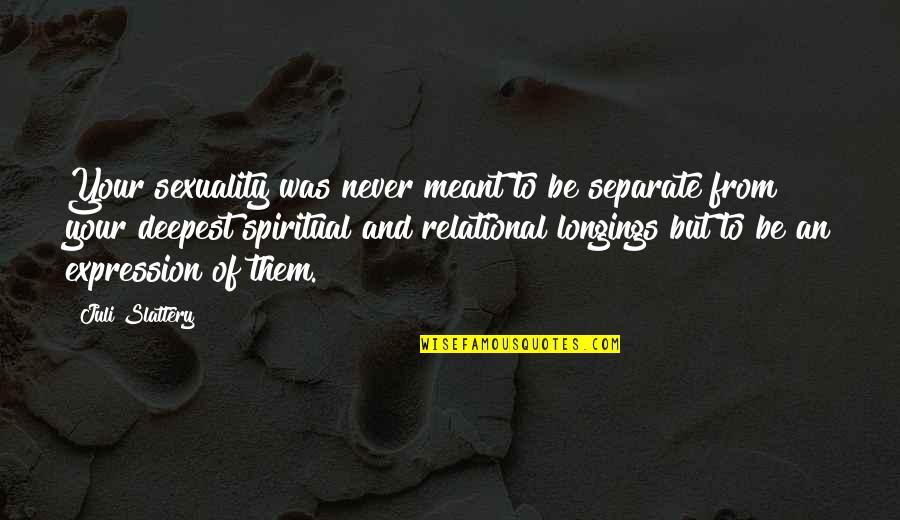 If It Not Meant For You Quotes By Juli Slattery: Your sexuality was never meant to be separate If It Not Meant For You Quotes By Juli Slattery: Your sexuality was never meant to be separate