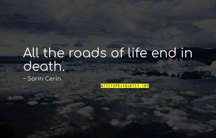 If It Not Okay Then Its Not The End Quote Quotes By Sorin Cerin: All the roads of life end in death.