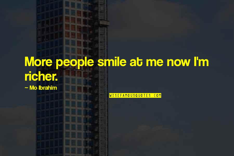 If It Not Yours Don't Touch It Quotes By Mo Ibrahim: More people smile at me now I'm richer.