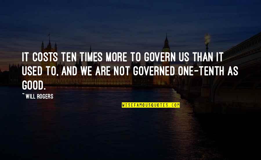 If It Not Yours Don't Touch It Quotes By Will Rogers: It costs ten times more to govern us