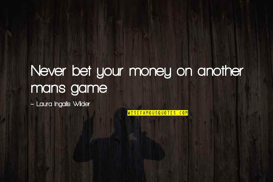 If It Sounds Too Good To Be True Quotes By Laura Ingalls Wilder: Never bet your money on another man's game.