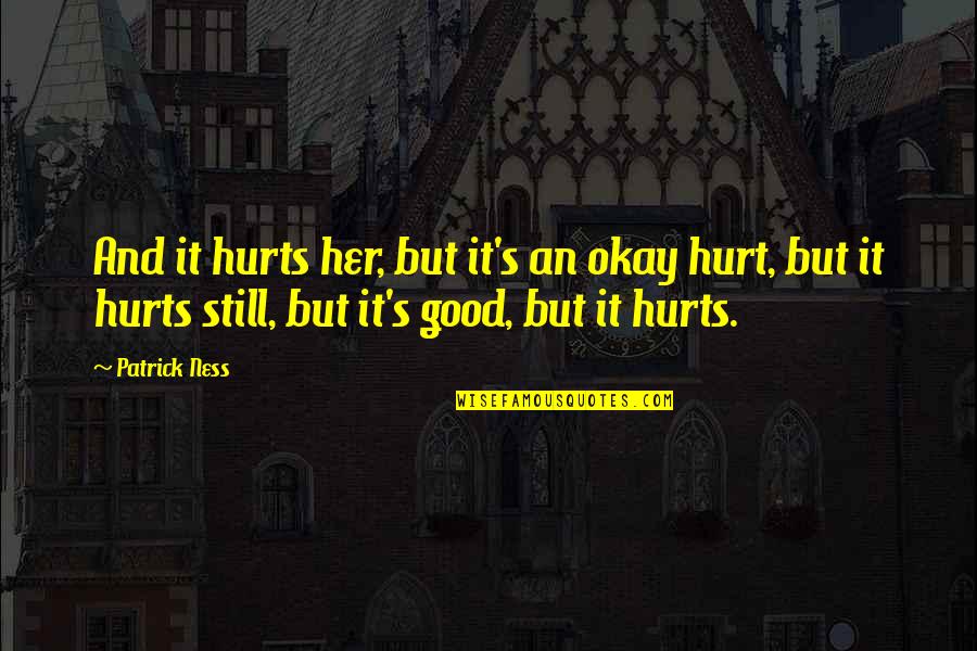 If It Still Hurts Quotes By Patrick Ness: And it hurts her, but it's an okay