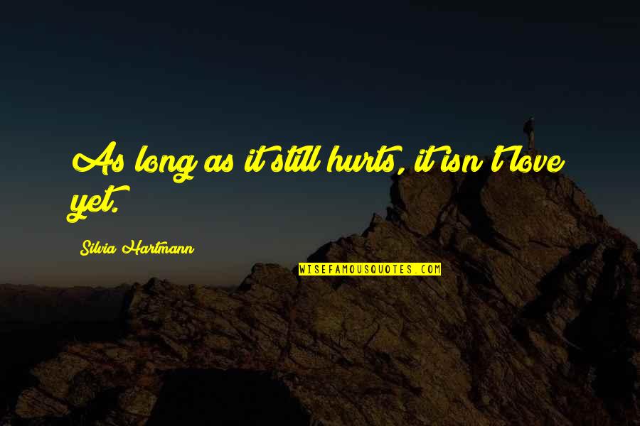 If It Still Hurts Quotes By Silvia Hartmann: As long as it still hurts, it isn't