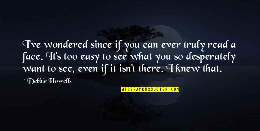 If It Too Easy Quotes By Debbie Howells: I've wondered since if you can ever truly