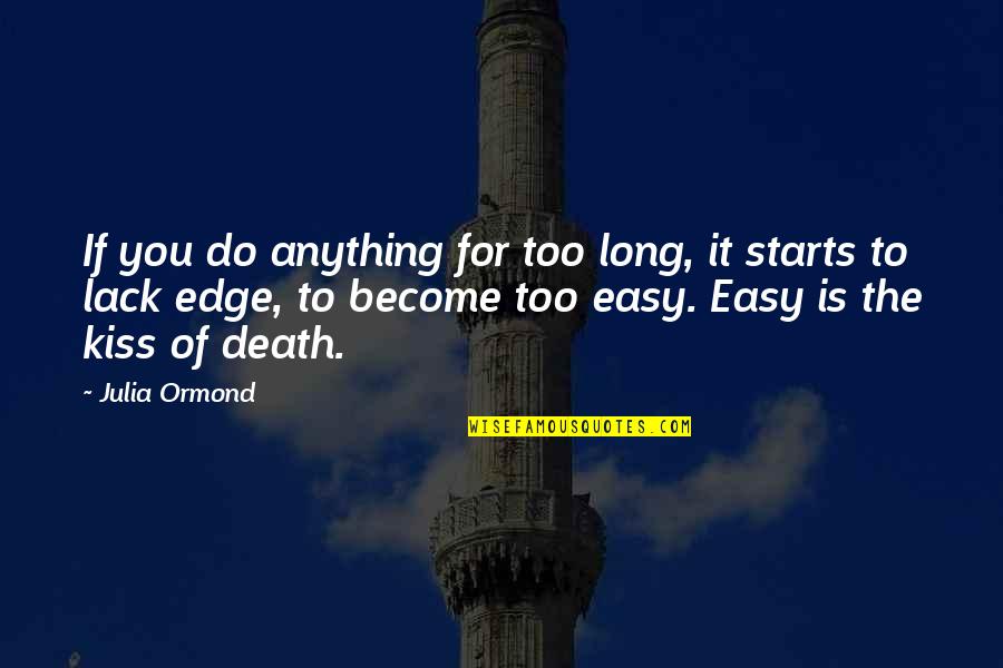 If It Too Easy Quotes By Julia Ormond: If you do anything for too long, it