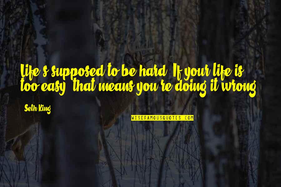 If It Too Easy Quotes By Seth King: Life's supposed to be hard. If your life