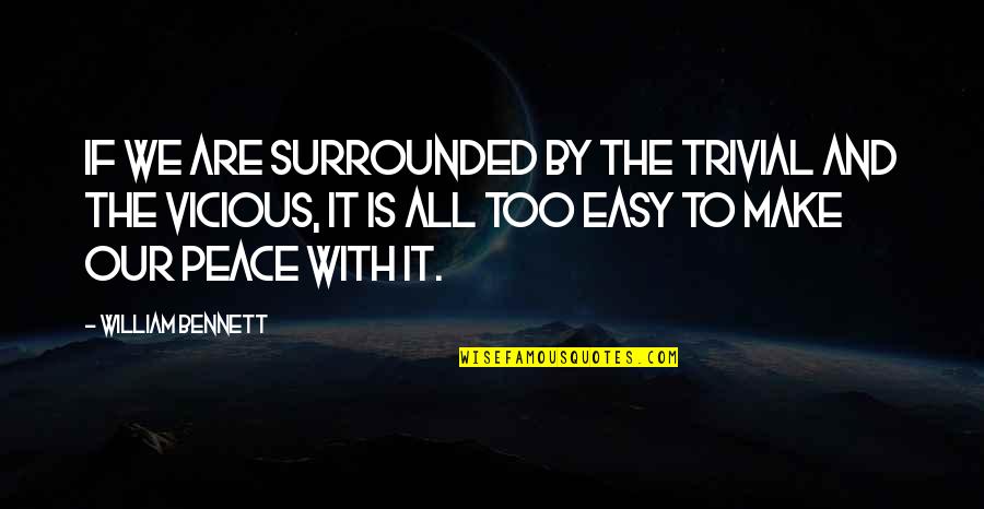 If It Too Easy Quotes By William Bennett: If we are surrounded by the trivial and