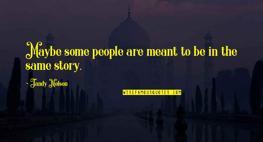 If It Was Meant To Be Quotes By Jandy Nelson: Maybe some people are meant to be in