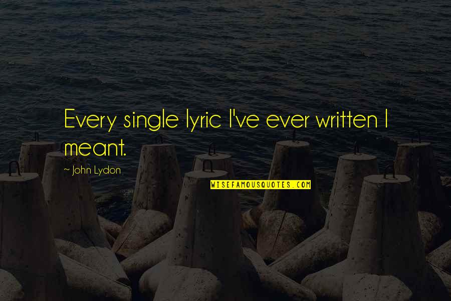 If It Was Meant To Be Quotes By John Lydon: Every single lyric I've ever written I meant.