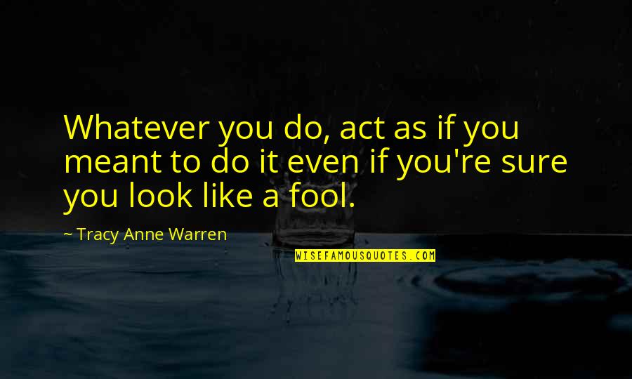 If It Was Meant To Be Quotes By Tracy Anne Warren: Whatever you do, act as if you meant